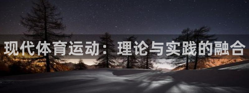 七星体育彩票：现代体育运动：理论与实践的融合
