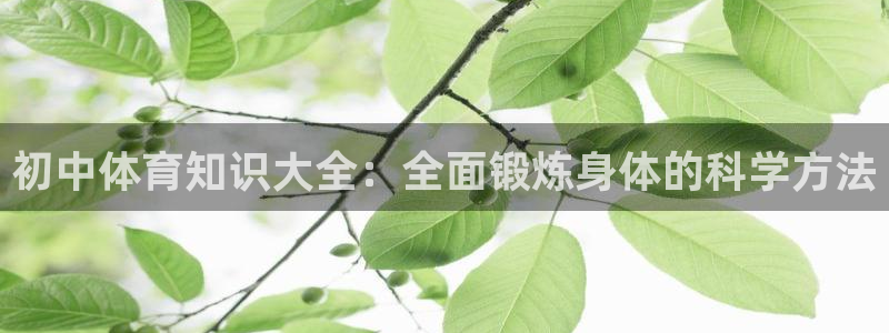 七星体育男主持：初中体育知识大全：全面锻炼身体的科学方法